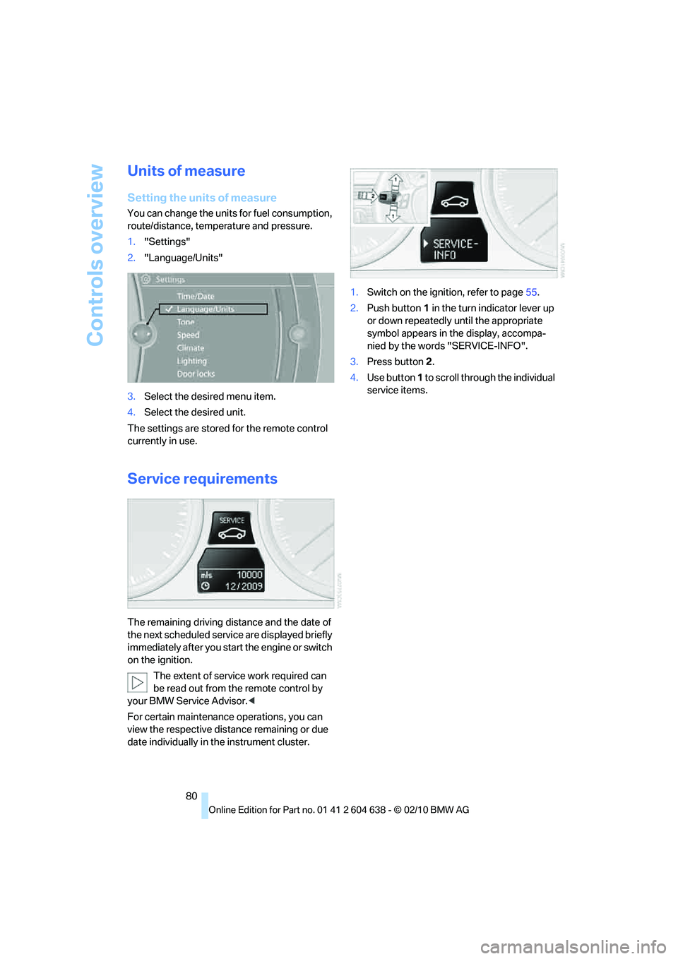 BMW M3 2011 Manual Online Controls overview
80
Units of measure
Setting the units of measure
You can change the units for fuel consumption,
route/distance, temperature and pressure.
1."Settings"
2."Language/Units"
3.Select th BMW M3 2011 Manual Online Controls overview
80
Units of measure
Setting the units of measure
You can change the units for fuel consumption,
route/distance, temperature and pressure.
1."Settings"
2."Language/Units"
3.Select th