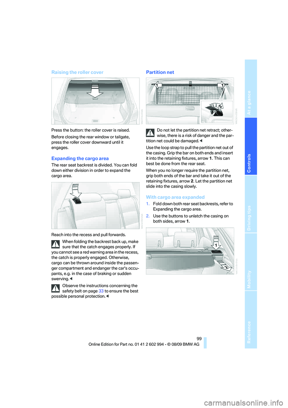 BMW M3 2010  Owners Manual Reference
At a glance
Controls
Driving tips
Mobility
 99
Raising the roller cover
Press the button: the roller cover is raised.
Before closing the rear window or tailgate, 
press the roller cover down