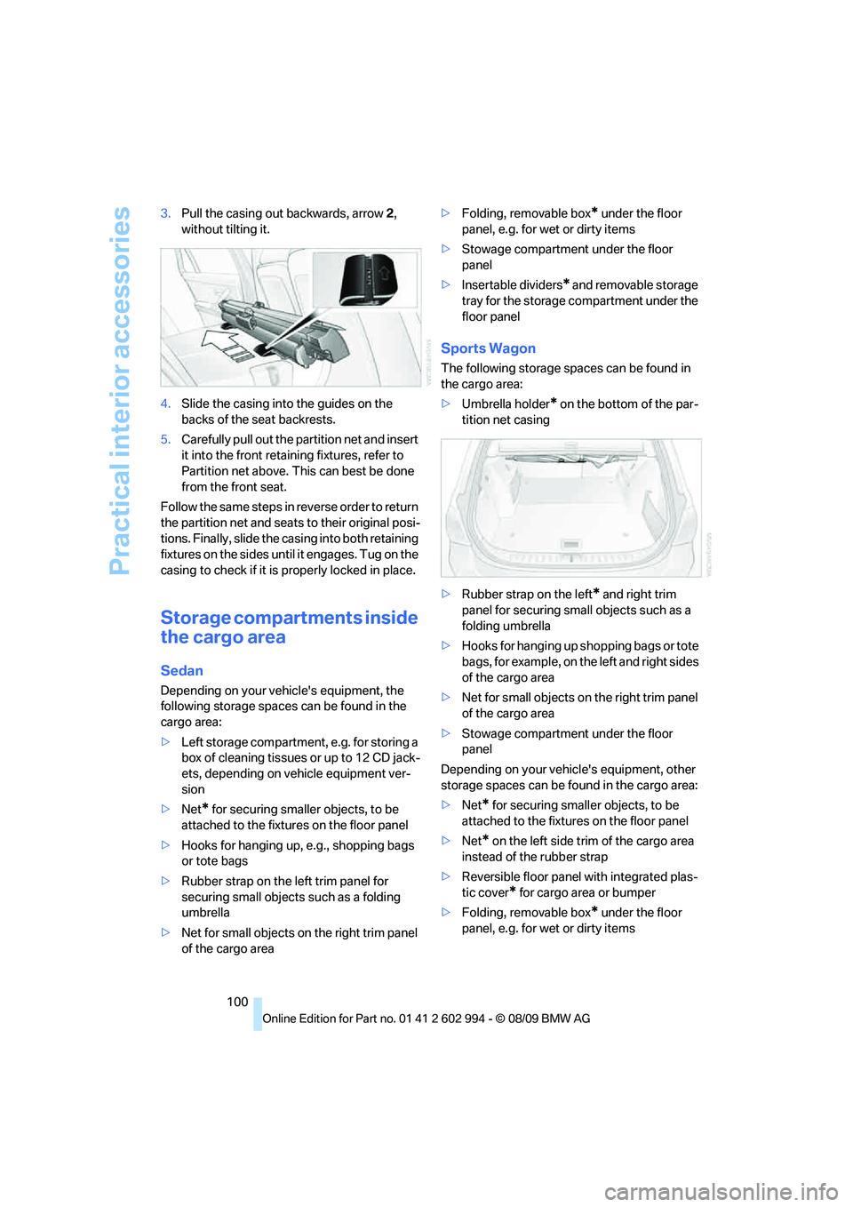 BMW M3 2010  Owners Manual Practical interior accessories
100 3.Pull the casing out backwards, arrow 2, 
without tilting it.
4.Slide the casing into the guides on the 
backs of the seat backrests.
5.Carefully pull out the parti