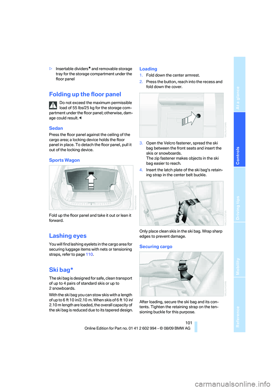 BMW M3 2010  Owners Manual Reference
At a glance
Controls
Driving tips
Mobility
 101
>Insertable dividers* and removable storage 
tray for the storage compartment under the 
floor panel
Folding up the floor panel
Do not exceed 