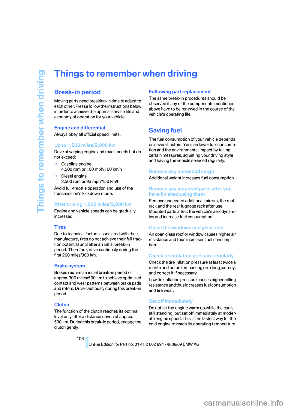 BMW M3 2010  Owners Manual Things to remember when driving
106
Things to remember when driving
Break-in period
Moving parts need breaking-in time to adjust to 
each other. Please follow the instructions below 
in order to achie