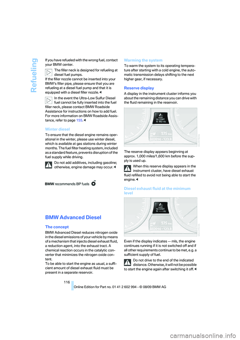 BMW M3 2010 Owners Manual Refueling
116 If you have refueled with the wrong fuel, contact
your BMW center.
The filler neck is designed for refueling at
diesel fuel pumps.
If the filler nozzle cannot be inserted into your
BM BMW M3 2010 Owners Manual Refueling
116 If you have refueled with the wrong fuel, contact
your BMW center.
The filler neck is designed for refueling at
diesel fuel pumps.
If the filler nozzle cannot be inserted into your
BM