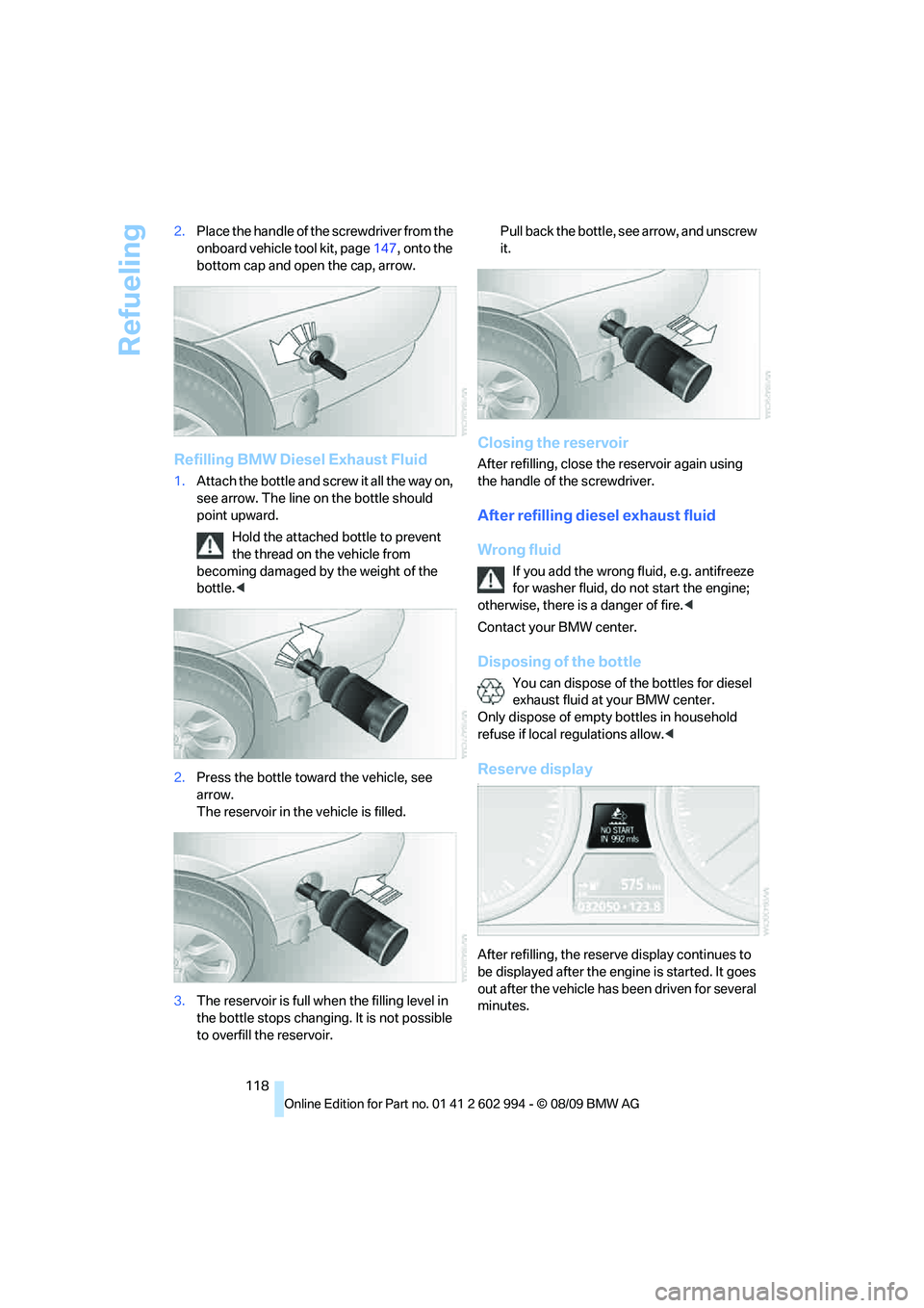 BMW M3 2010 Owners Manual Refueling
118 2.Place the handle of the screwdriver from the
onboard vehicle tool kit, page147, onto the
bottom cap and open the cap, arrow.
Refilling BMW Diesel Exhaust Fluid
1.Attach the bottle an BMW M3 2010 Owners Manual Refueling
118 2.Place the handle of the screwdriver from the
onboard vehicle tool kit, page147, onto the
bottom cap and open the cap, arrow.
Refilling BMW Diesel Exhaust Fluid
1.Attach the bottle an