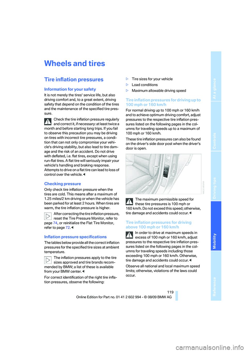 BMW M3 2010  Owners Manual Reference
At a glance
Controls
Driving tips
Mobility
 119
Wheels and tires
Tire inflation pressures
Information for your safety
It is not merely the tires service life, but also 
driving comfort and,