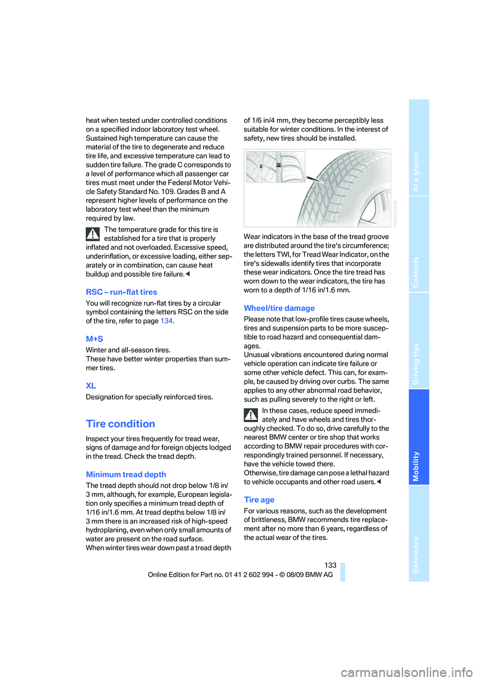 BMW M3 2010  Owners Manual Reference
At a glance
Controls
Driving tips
Mobility
 133
heat when tested under controlled conditions 
on a specified indoor laboratory test wheel. 
Sustained high temperature can cause the 
material