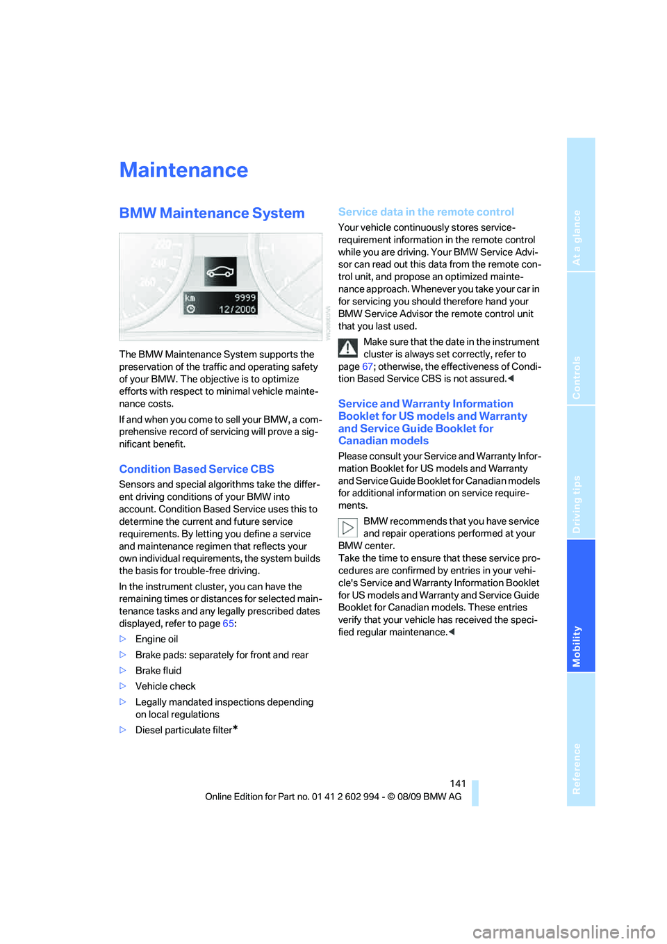 BMW M3 2010  Owners Manual Reference
At a glance
Controls
Driving tips
Mobility
 141
Maintenance
BMW Maintenance System
The BMW Maintenance System supports the 
preservation of the traffic and operating safety 
of your BMW. The