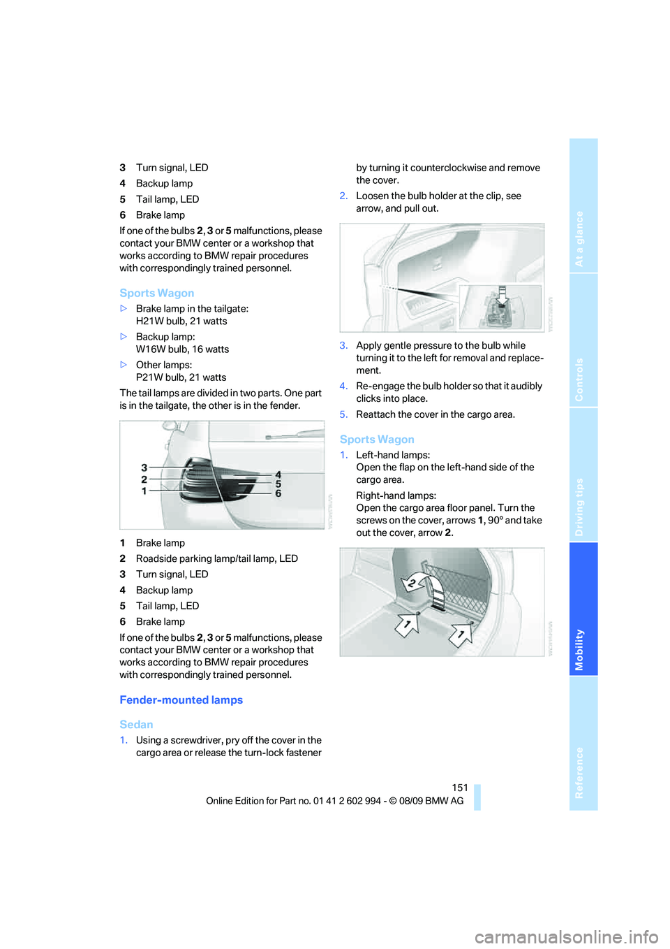 BMW M3 2010  Owners Manual Reference
At a glance
Controls
Driving tips
Mobility
 151
3Turn signal, LED
4Backup lamp
5Tail lamp, LED
6Brake lamp
If one of the bulbs2, 3 or 5 malfunctions, please 
contact your BMW center or a wor