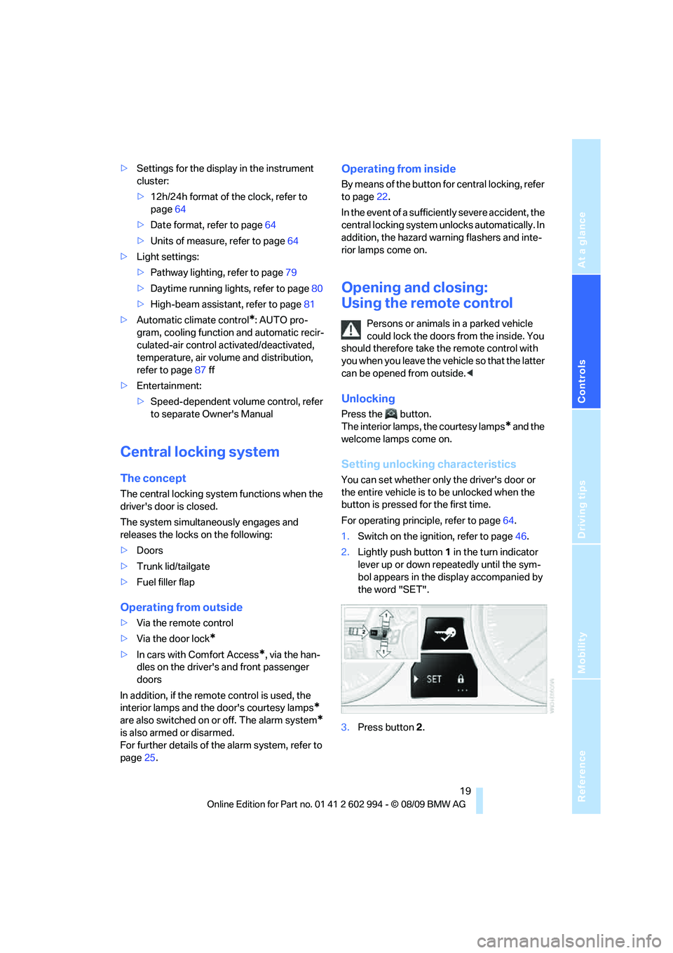 BMW M3 2010 Owners Manual Reference
At a glance
Controls
Driving tips
Mobility
 19
>Settings for the display in the instrument 
cluster:
>12h/24h format of the clock, refer to 
page64
>Date format, refer to page64
>Units of me