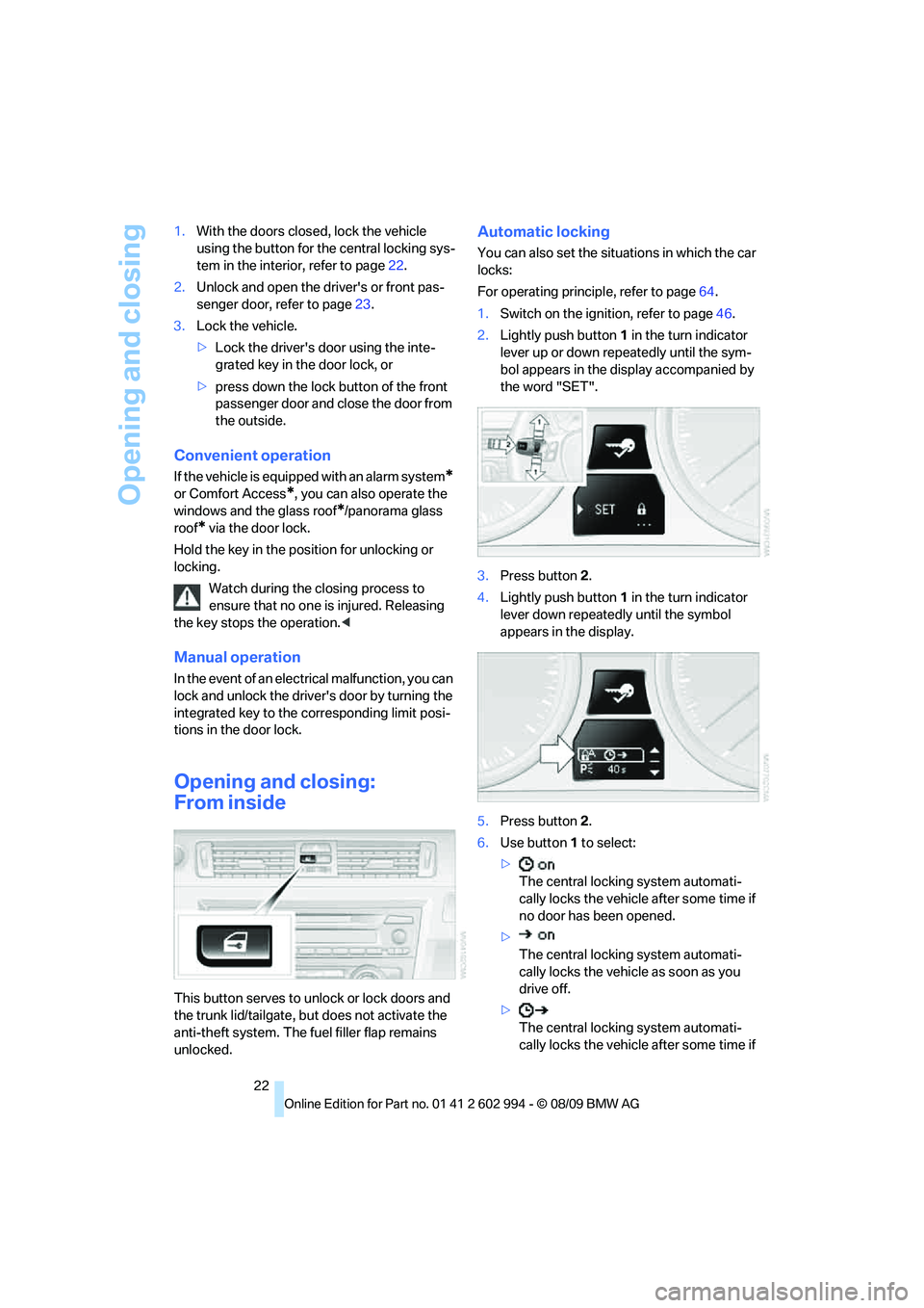BMW M3 2010 Owners Manual Opening and closing
22 1.With the doors closed, lock the vehicle 
using the button for the central locking sys-
tem in the interior, refer to page22.
2.Unlock and open the drivers or front pas-
senge