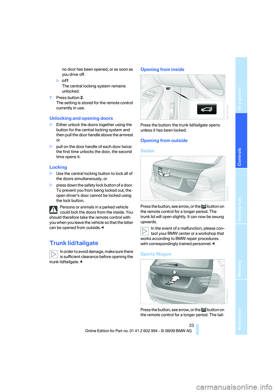BMW M3 2010 Owners Manual Reference
At a glance
Controls
Driving tips
Mobility
 23
no door has been opened, or as soon as 
you drive off.
>
The central locking system remains 
unlocked.
7.Press button 2.
The setting is stored 