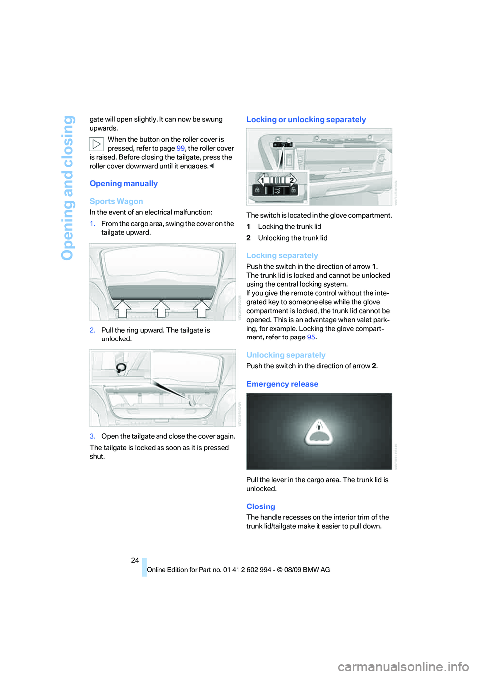 BMW M3 2010 Owners Manual Opening and closing
24 gate will open slightly. It can now be swung 
upwards.
When the button on the roller cover is 
pressed, refer to page99, the roller cover 
is raised. Before closing the tailgate