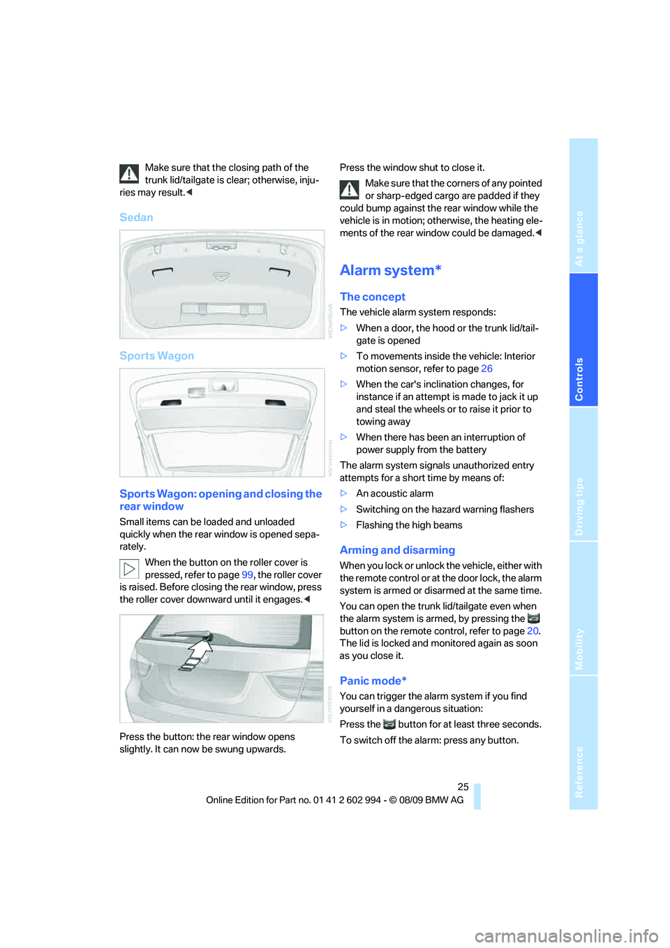 BMW M3 2010 Owners Manual Reference
At a glance
Controls
Driving tips
Mobility
 25
Make sure that the closing path of the 
trunk lid/tailgate is clear; otherwise, inju-
ries may result.<
Sedan
Sports Wagon
Sports Wagon: openin