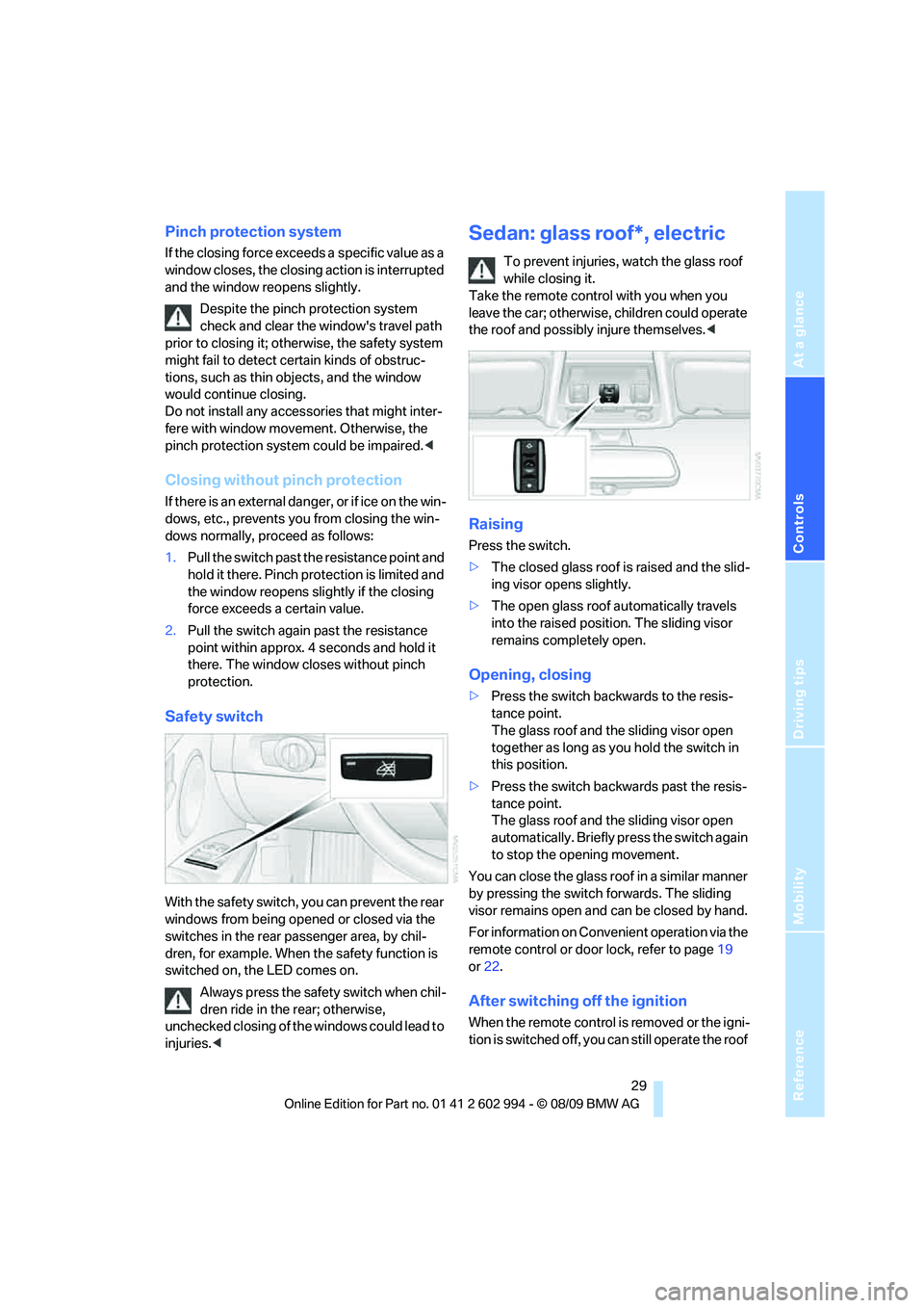BMW M3 2010 Owners Guide Reference
At a glance
Controls
Driving tips
Mobility
29
Pinch protection system
If the closing force exceeds a specific value as a
window closes, the closing action is interrupted
and the window re BMW M3 2010 Owners Guide Reference
At a glance
Controls
Driving tips
Mobility
29
Pinch protection system
If the closing force exceeds a specific value as a
window closes, the closing action is interrupted
and the window re