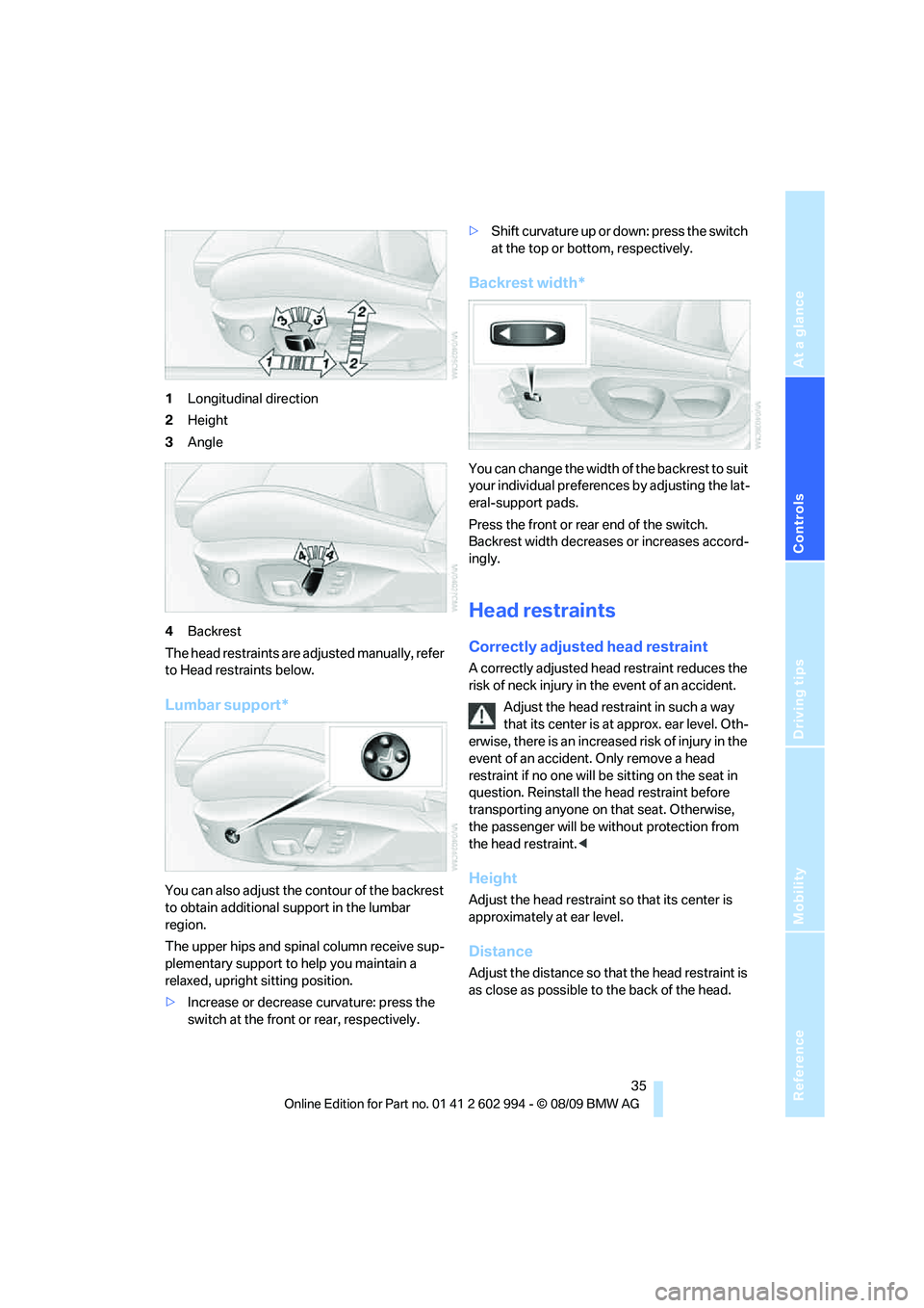 BMW M3 2010 Owners Guide Reference
At a glance
Controls
Driving tips
Mobility
35
1Longitudinal direction
2Height
3Angle
4Backrest
The head restraints are adjusted manually, refer
to Head restraints below.
Lumbar support*
Yo BMW M3 2010 Owners Guide Reference
At a glance
Controls
Driving tips
Mobility
35
1Longitudinal direction
2Height
3Angle
4Backrest
The head restraints are adjusted manually, refer
to Head restraints below.
Lumbar support*
Yo
