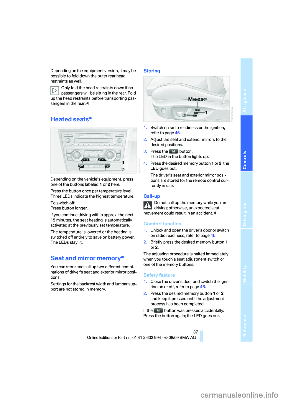 BMW M3 2010 Owners Guide Reference
At a glance
Controls
Driving tips
Mobility
37
Depending on the equipment version, it may be
possible to fold down the outer rear head
restraints as well.
Only fold the head restraints dow BMW M3 2010 Owners Guide Reference
At a glance
Controls
Driving tips
Mobility
37
Depending on the equipment version, it may be
possible to fold down the outer rear head
restraints as well.
Only fold the head restraints dow