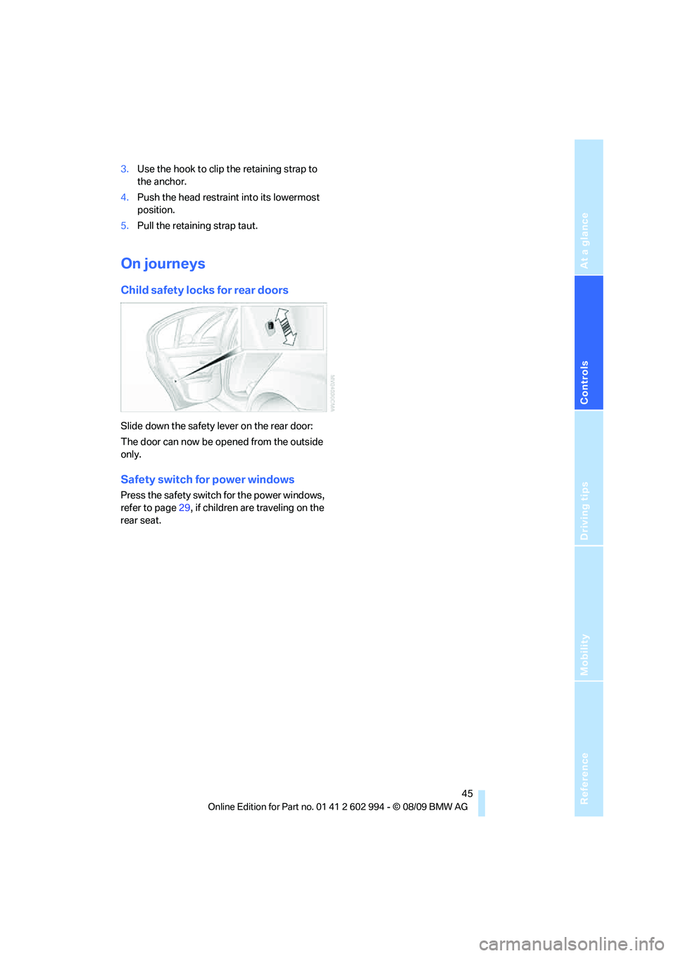 BMW M3 2010 Service Manual Reference
At a glance
Controls
Driving tips
Mobility
45
3.Use the hook to clip the retaining strap to
the anchor.
4.Push the head restraint into its lowermost
position.
5.Pull the retaining strap t BMW M3 2010 Service Manual Reference
At a glance
Controls
Driving tips
Mobility
45
3.Use the hook to clip the retaining strap to
the anchor.
4.Push the head restraint into its lowermost
position.
5.Pull the retaining strap t