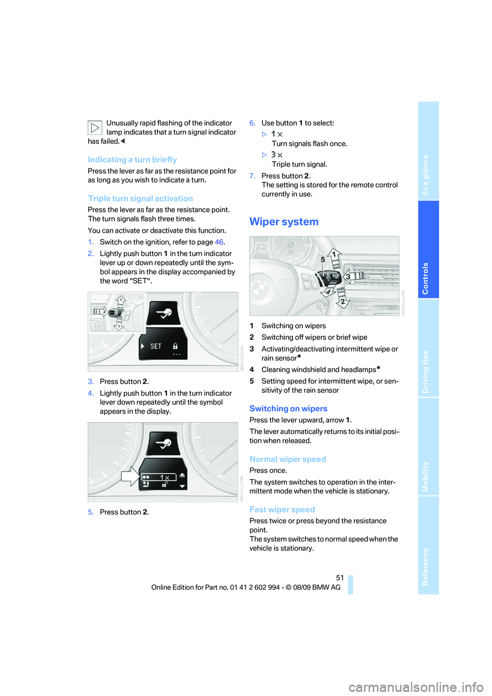 BMW M3 2010 Workshop Manual Reference
At a glance
Controls
Driving tips
Mobility
 51
Unusually rapid flashing of the indicator 
lamp indicates that a turn signal indicator 
has failed.<
Indicating a turn briefly
Press the lever 