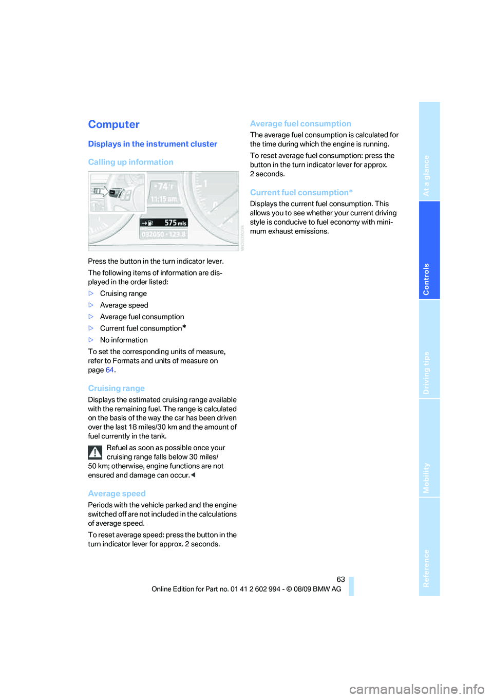 BMW M3 2010 Repair Manual Reference
At a glance
Controls
Driving tips
Mobility
 63
Computer
Displays in the instrument cluster
Calling up information
Press the button in the turn indicator lever.
The following items of informa