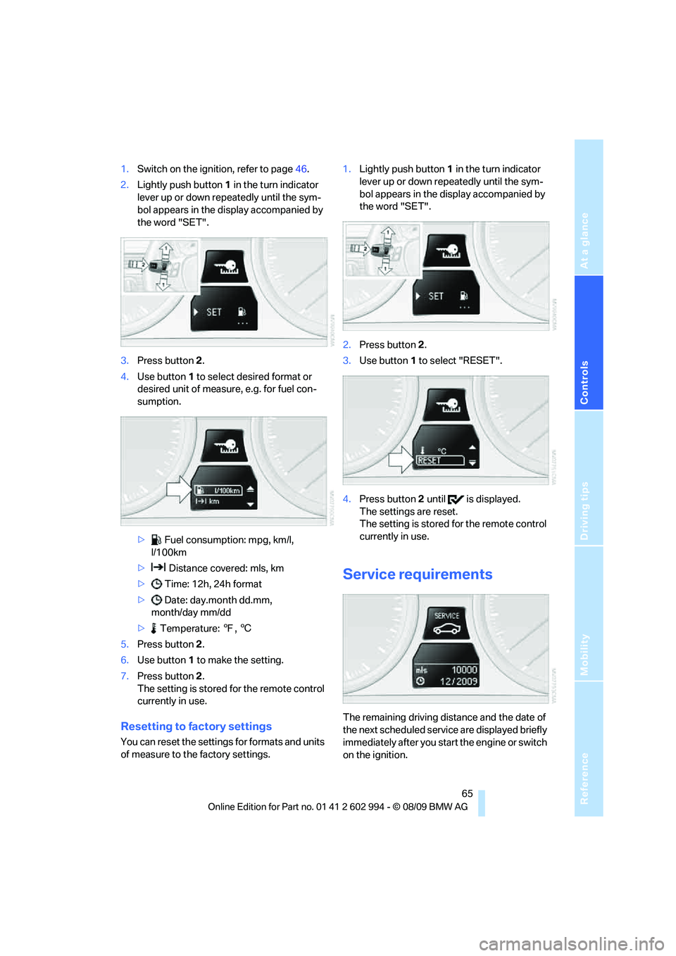 BMW M3 2010 Repair Manual Reference
At a glance
Controls
Driving tips
Mobility
 65
1.Switch on the ignition, refer to page46.
2.Lightly push button1 in the turn indicator 
lever up or down repeatedly until the sym-
bol appears