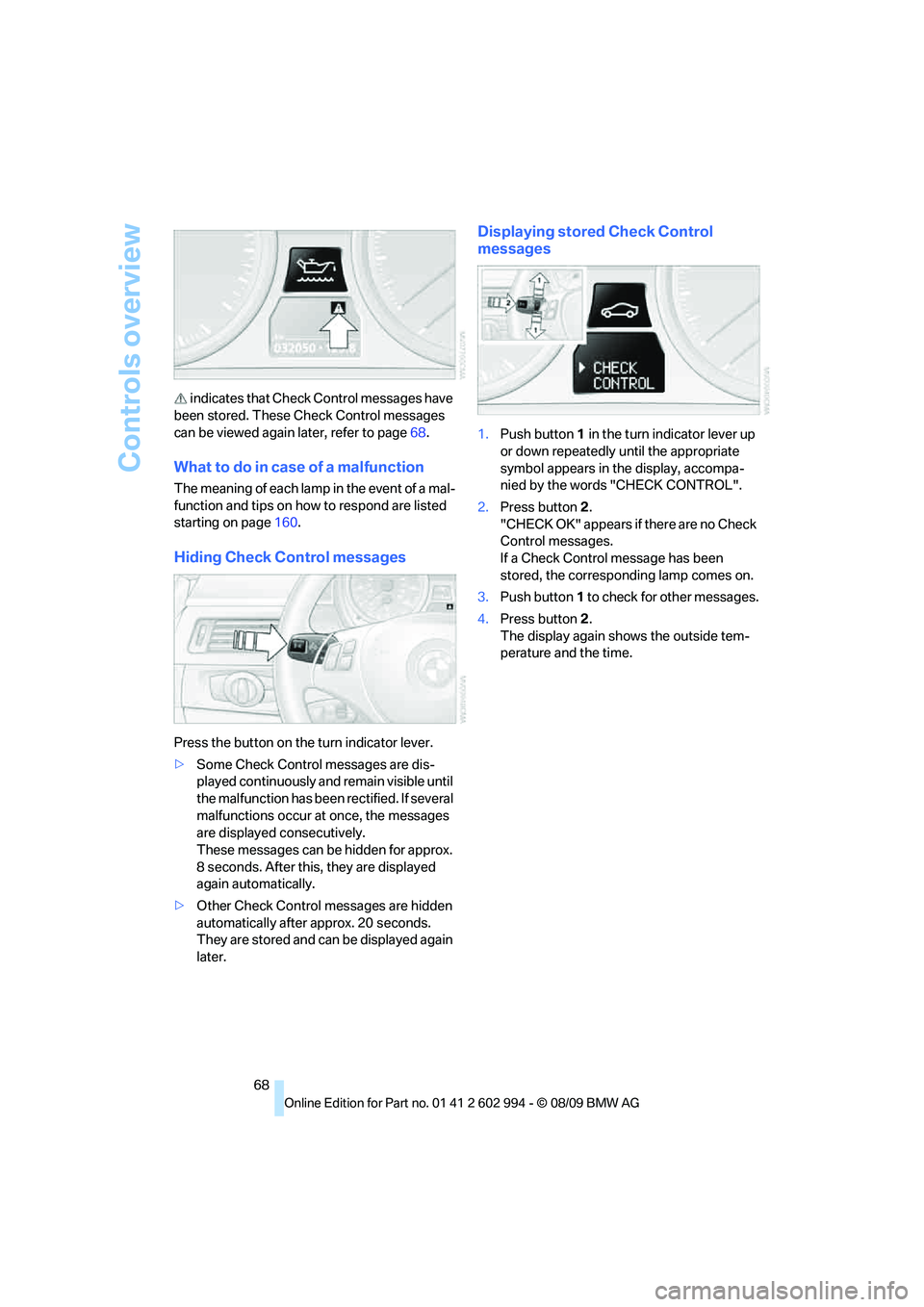 BMW M3 2010 Repair Manual Controls overview
68  indicates that Check Control messages have 
been stored. These Check Control messages 
can be viewed again later, refer to page68.
What to do in case of a malfunction
The meaning