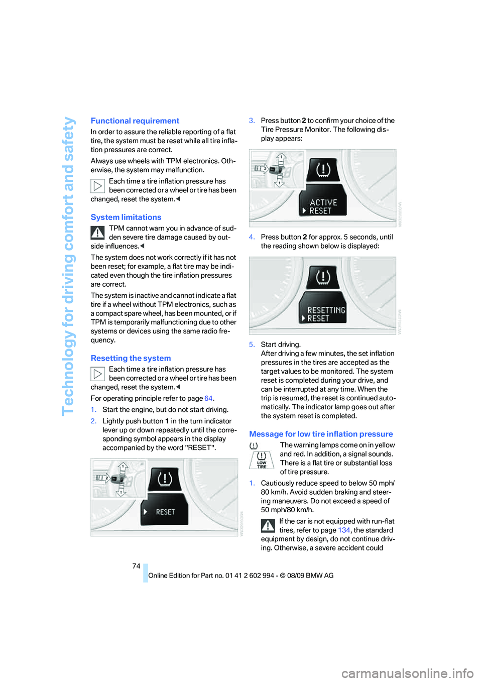 BMW M3 2010 Manual PDF Technology for driving comfort and safety
74
Functional requirement
In order to assure the reliable reporting of a flat 
tire, the system must be reset while all tire infla-
tion pressures are correct