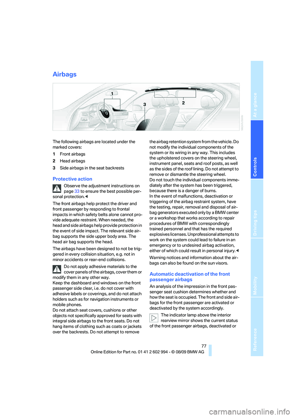 BMW M3 2010 Manual PDF Reference
At a glance
Controls
Driving tips
Mobility
 77
Airbags
The following airbags are located under the 
marked covers:
1Front airbags
2Head airbags
3Side airbags in the seat backrests
Protective