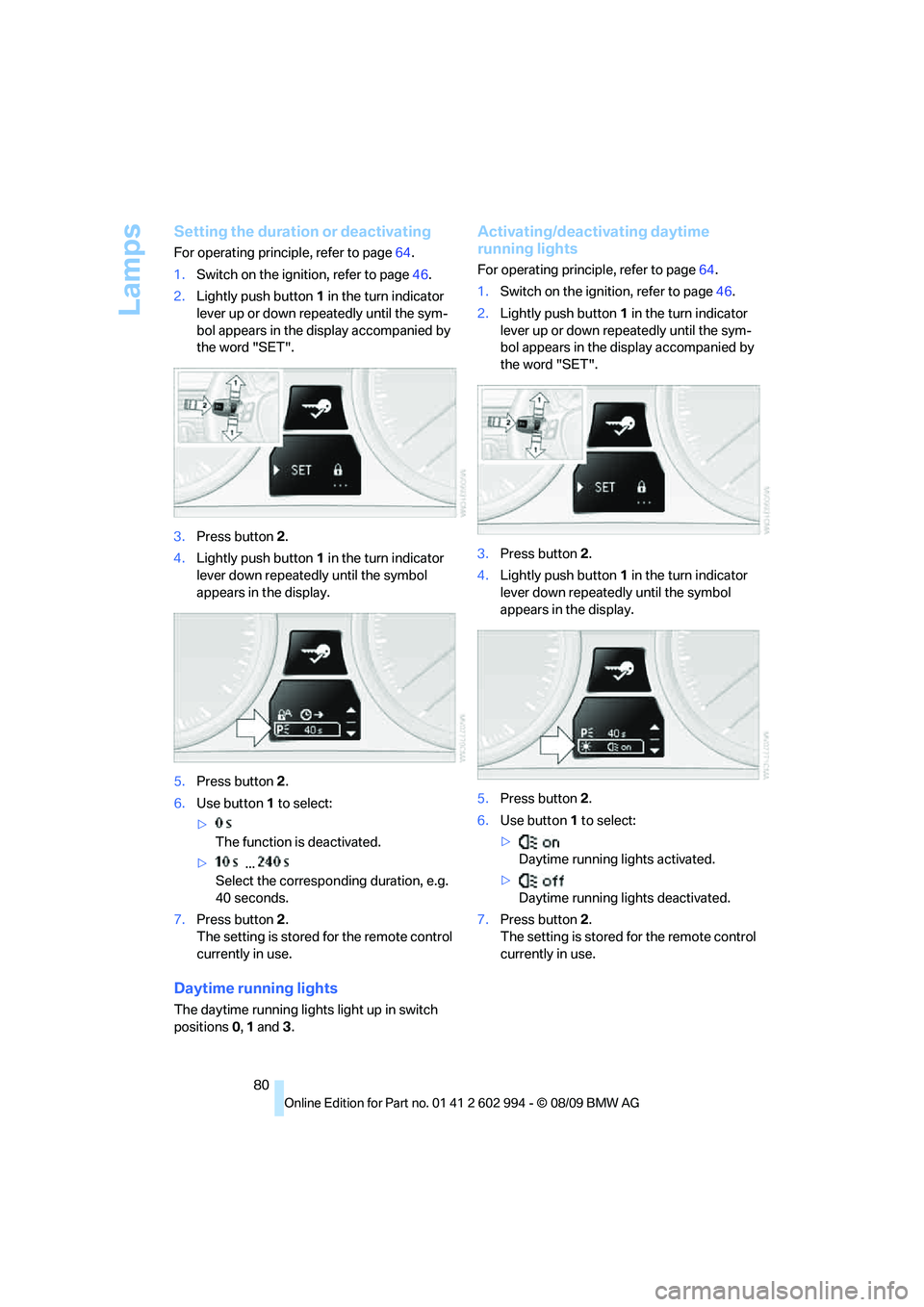 BMW M3 2010 Manual Online Lamps
80
Setting the duration or deactivating
For operating principle, refer to page64.
1.Switch on the ignition, refer to page46.
2.Lightly push button1 in the turn indicator 
lever up or down repeat