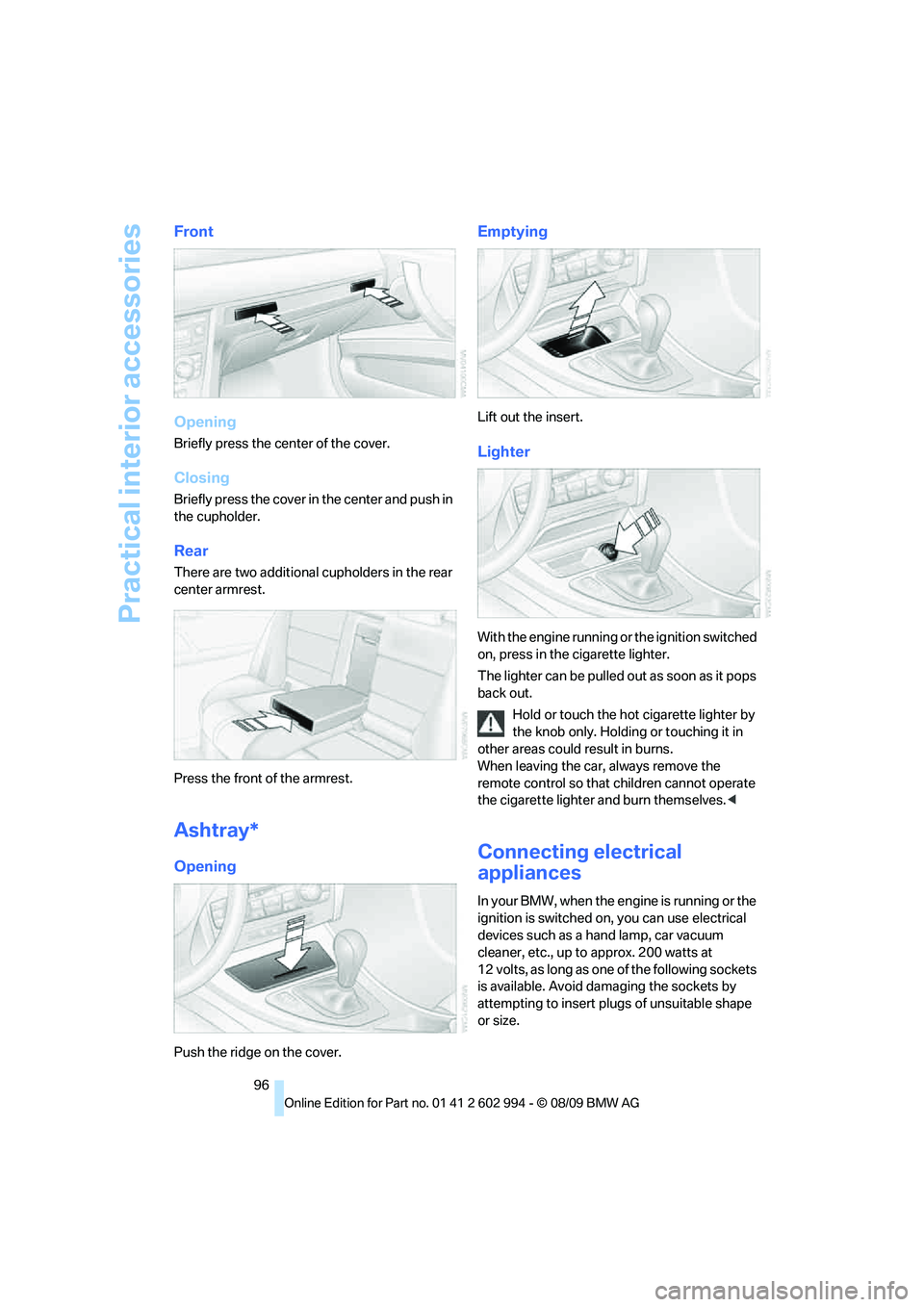 BMW M3 2010 Owners Manual Practical interior accessories
96
Front
Opening
Briefly press the center of the cover.
Closing
Briefly press the cover in the center and push in
the cupholder.
Rear
There are two additional cupholder BMW M3 2010 Owners Manual Practical interior accessories
96
Front
Opening
Briefly press the center of the cover.
Closing
Briefly press the cover in the center and push in
the cupholder.
Rear
There are two additional cupholder