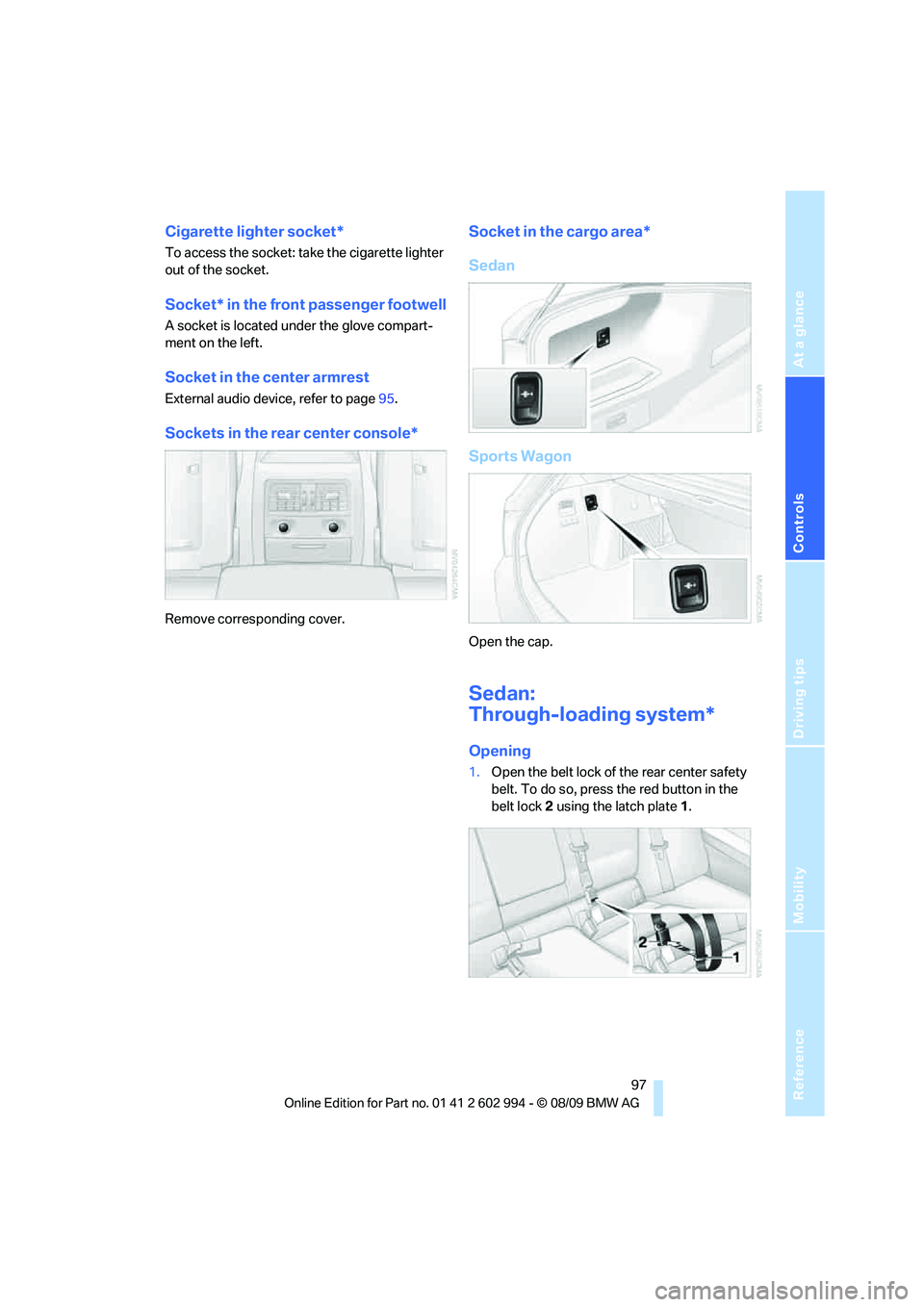 BMW M3 2010 Owners Manual Reference
At a glance
Controls
Driving tips
Mobility
97
Cigarette lighter socket*
To access the socket: take the cigarette lighter
out of the socket.
Socket* in the front passenger footwell
A socket BMW M3 2010 Owners Manual Reference
At a glance
Controls
Driving tips
Mobility
97
Cigarette lighter socket*
To access the socket: take the cigarette lighter
out of the socket.
Socket* in the front passenger footwell
A socket