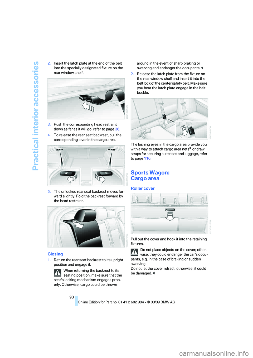 BMW M3 2010 Owners Manual Practical interior accessories
98 2.Insert the latch plate at the end of the belt
into the specially designated fixture on the
rear window shelf.
3.Push the corresponding head restraint
down as far BMW M3 2010 Owners Manual Practical interior accessories
98 2.Insert the latch plate at the end of the belt
into the specially designated fixture on the
rear window shelf.
3.Push the corresponding head restraint
down as far
