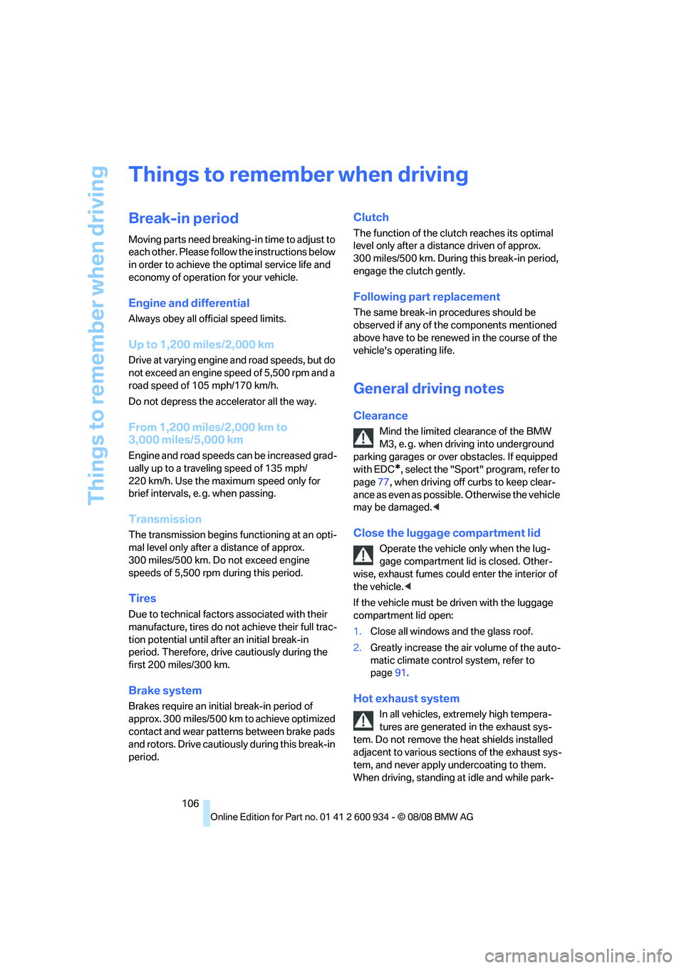 BMW M3 2009 Owners Manual Things to remember when driving
106
Things to remember when driving
Break-in period
Moving parts need breaking-in time to adjust to
each other. Please follow the instructions below
in order to achie BMW M3 2009 Owners Manual Things to remember when driving
106
Things to remember when driving
Break-in period
Moving parts need breaking-in time to adjust to
each other. Please follow the instructions below
in order to achie
