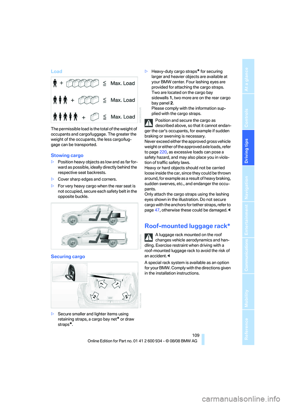BMW M3 2009 Owners Manual Driving tips
109Reference
At a glance
Controls
Communications
Navigation
Entertainment
Mobility
Load
The permissible load is the total of the weight of
occupants and cargo/luggage. The greater the
BMW M3 2009 Owners Manual Driving tips
109Reference
At a glance
Controls
Communications
Navigation
Entertainment
Mobility
Load
The permissible load is the total of the weight of
occupants and cargo/luggage. The greater the