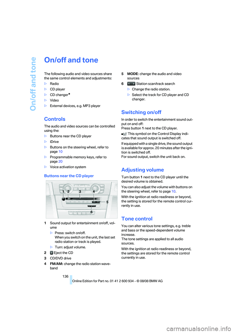 BMW M3 2009  Owners Manual On/off and tone
136
On/off and tone
The following audio and video sources share 
the same control elements and adjustments:
>Radio
>CD player
>CD changer
*
>Video
>External devices, e.g. MP3 player
Co