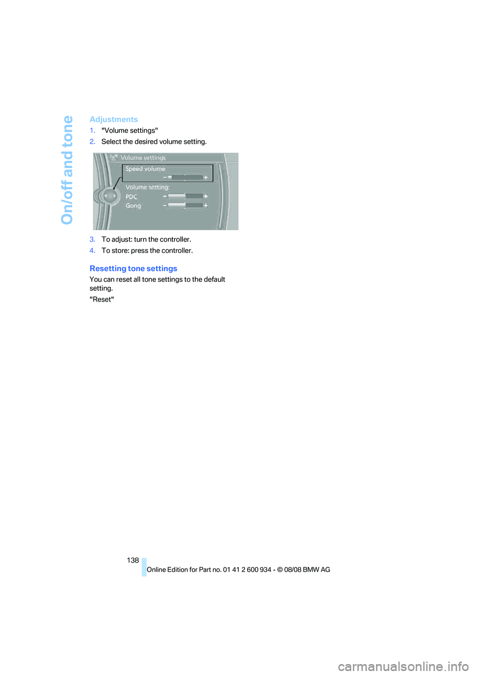 BMW M3 2009  Owners Manual On/off and tone
138
Adjustments
1."Volume settings"
2.Select the desired volume setting.
3.To adjust: turn the controller.
4.To store: press the controller.
Resetting tone settings
You can reset all t