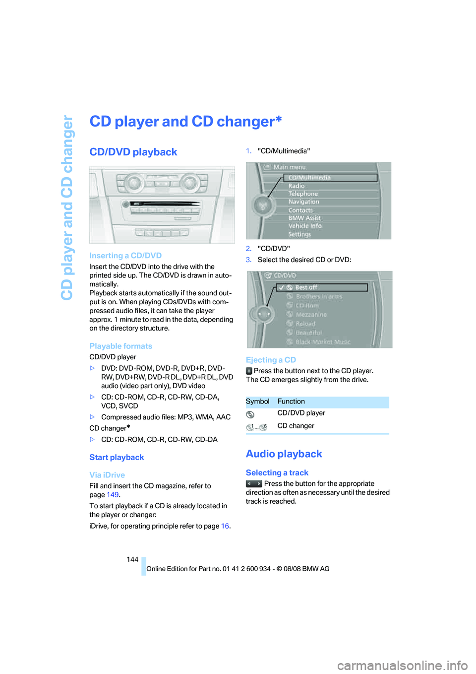 BMW M3 2009  Owners Manual CD player and CD changer
144
CD player and CD changer
CD/DVD playback
Inserting a CD/DVD
Insert the CD/DVD into the drive with the 
printed side up. The CD/DVD is drawn in auto-
matically.
Playback st