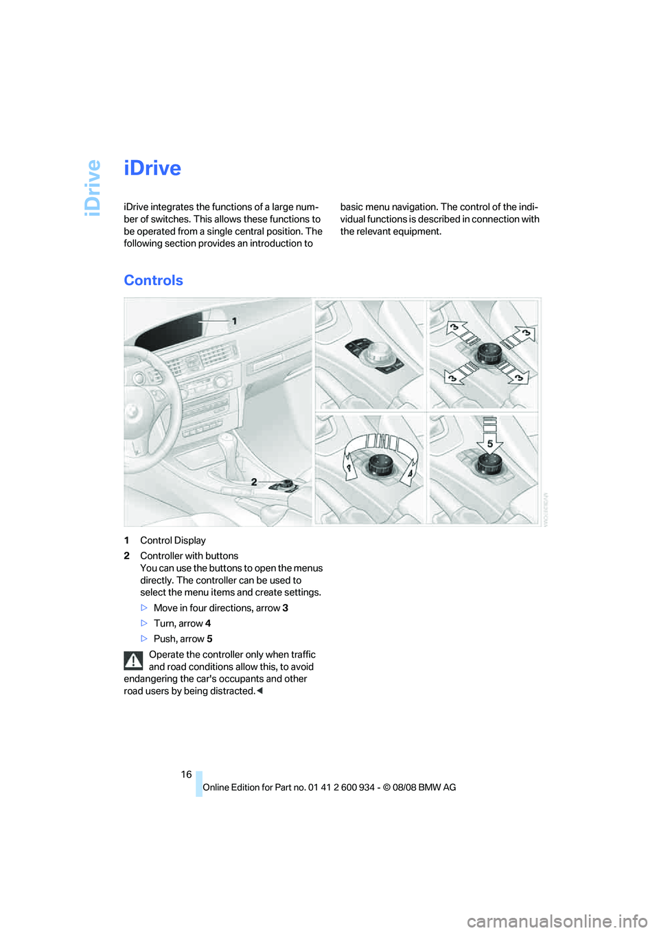 BMW M3 2009 Owners Manual iDrive
16
iDrive
iDrive integrates the functions of a large num-
ber of switches. This allows these functions to
be operated from a single central position. The
following section provides an introdu BMW M3 2009 Owners Manual iDrive
16
iDrive
iDrive integrates the functions of a large num-
ber of switches. This allows these functions to
be operated from a single central position. The
following section provides an introdu