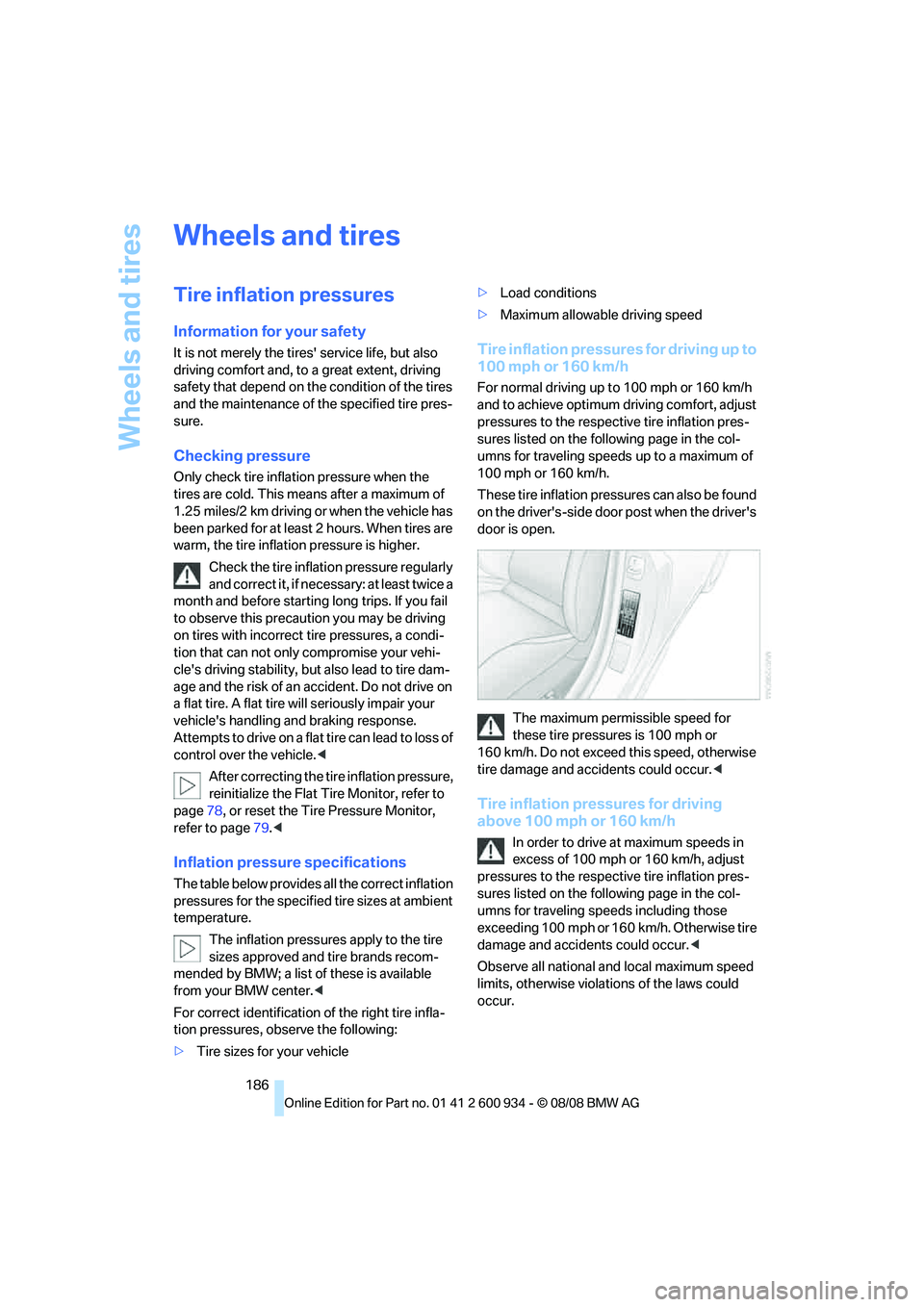 BMW M3 2009  Owners Manual Wheels and tires
186
Wheels and tires
Tire inflation pressures
Information for your safety
It is not merely the tires service life, but also 
driving comfort and, to a great extent, driving 
safety t