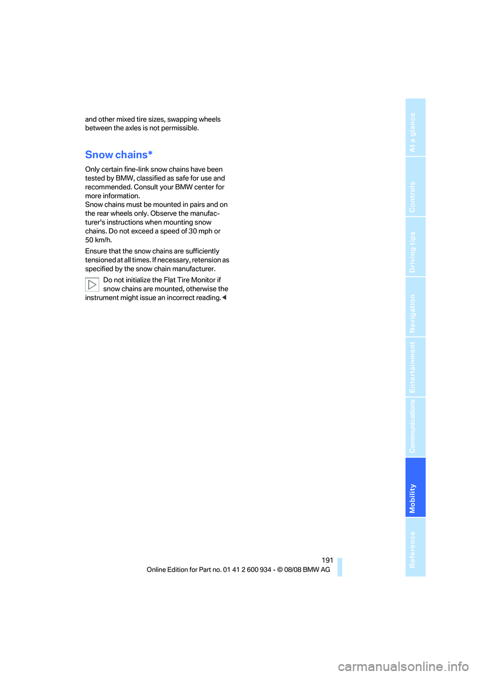BMW M3 2009  Owners Manual Mobility
 191Reference
At a glance
Controls
Driving tips
Communications
Navigation
Entertainment
and other mixed tire sizes, swapping wheels 
between the axles is not permissible.
Snow chains*
Only ce