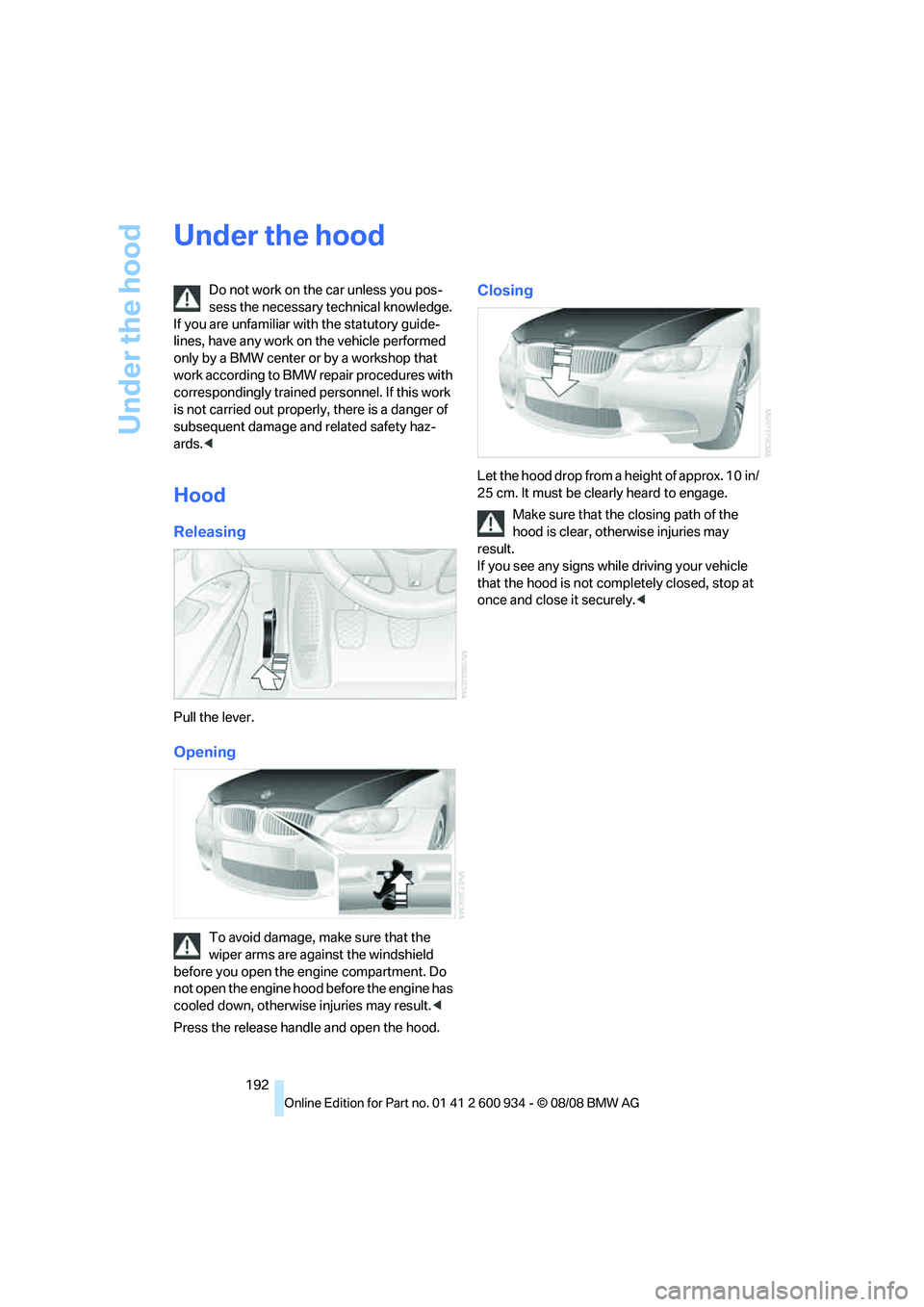 BMW M3 2009  Owners Manual Under the hood
192
Under the hood
Do not work on the car unless you pos-
sess the necessary technical knowledge. 
If you are unfamiliar with the statutory guide-
lines, have any work on the vehicle pe