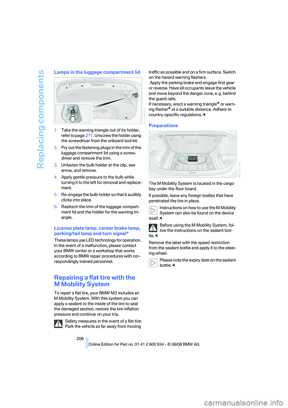 BMW M3 2009  Owners Manual Replacing components
206
Lamps in the luggage compartment lid
1.Take the warning triangle out of its holder, 
refer to page211. Unscrew the holder using 
the screwdriver from the onboard tool kit.
2.P