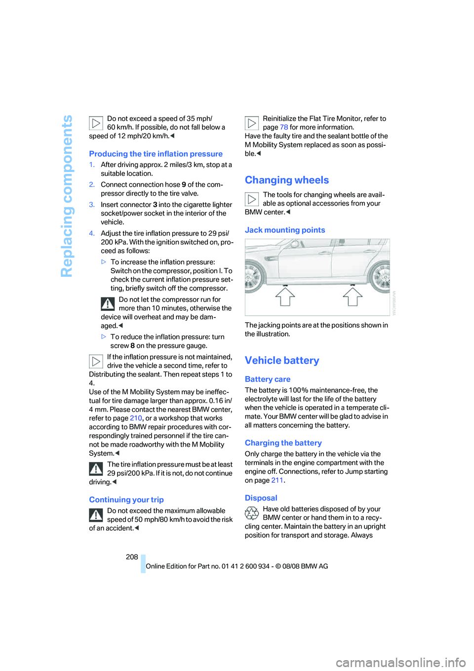 BMW M3 2009 Owners Manual Replacing components
208 Do not exceed a speed of 35 mph/
60 km/h. If possible, do not fall below a
speed of 12 mph/20 km/h.<
Producing the tire inflation pressure
1.After driving approx. 2 miles/3 k BMW M3 2009 Owners Manual Replacing components
208 Do not exceed a speed of 35 mph/
60 km/h. If possible, do not fall below a
speed of 12 mph/20 km/h.<
Producing the tire inflation pressure
1.After driving approx. 2 miles/3 k