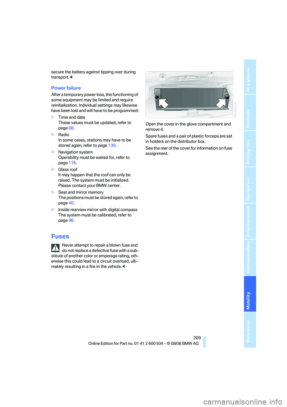 BMW M3 2009  Owners Manual Mobility
 209Reference
At a glance
Controls
Driving tips
Communications
Navigation
Entertainment
secure the battery against tipping over during 
transport.<
Power failure
After a temporary power loss,