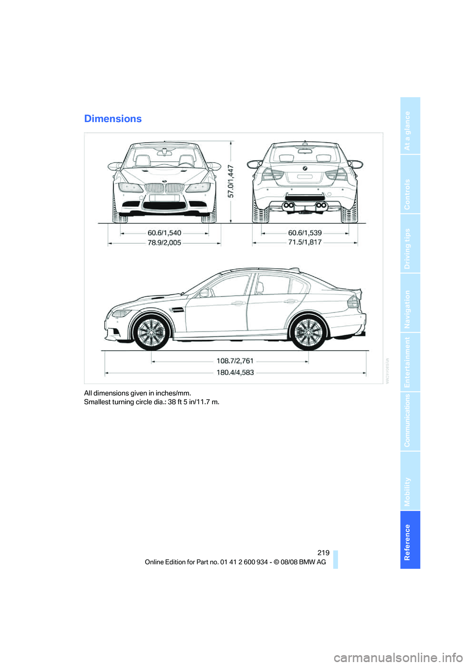 BMW M3 2009  Owners Manual Reference 219
At a glance
Controls
Driving tips
Communications
Navigation
Entertainment
Mobility
Dimensions
All dimensions given in inches/mm. 
Smallest turning circle dia.: 38 ft 5 in/11.7 m.
ba8_E90