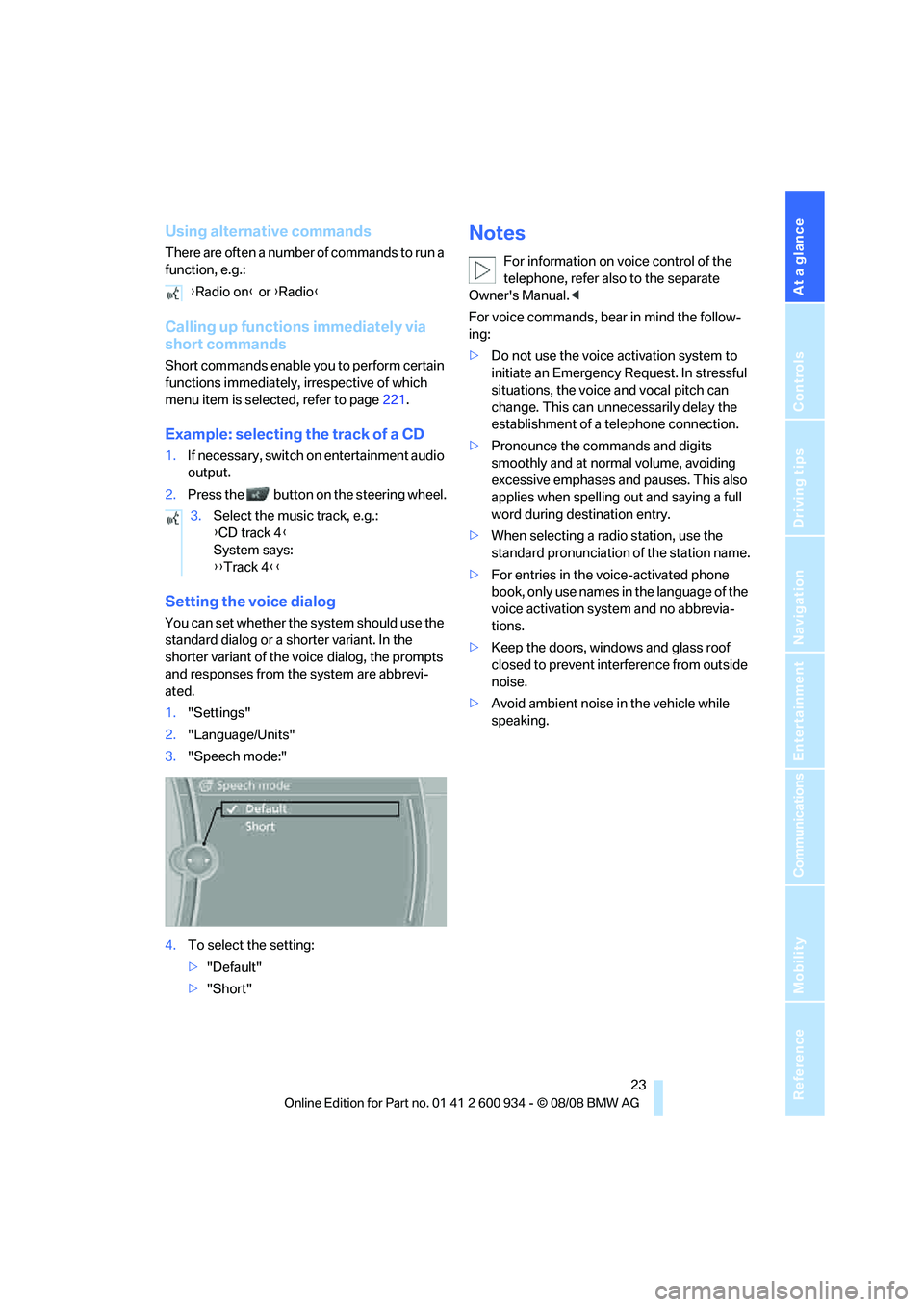 BMW M3 2009  Owners Manual At a glance
 23Reference
Controls
Driving tips
Communications
Navigation
Entertainment
Mobility
Using alternative commands
There are often a number of commands to run a 
function, e.g.: 
Calling up fu