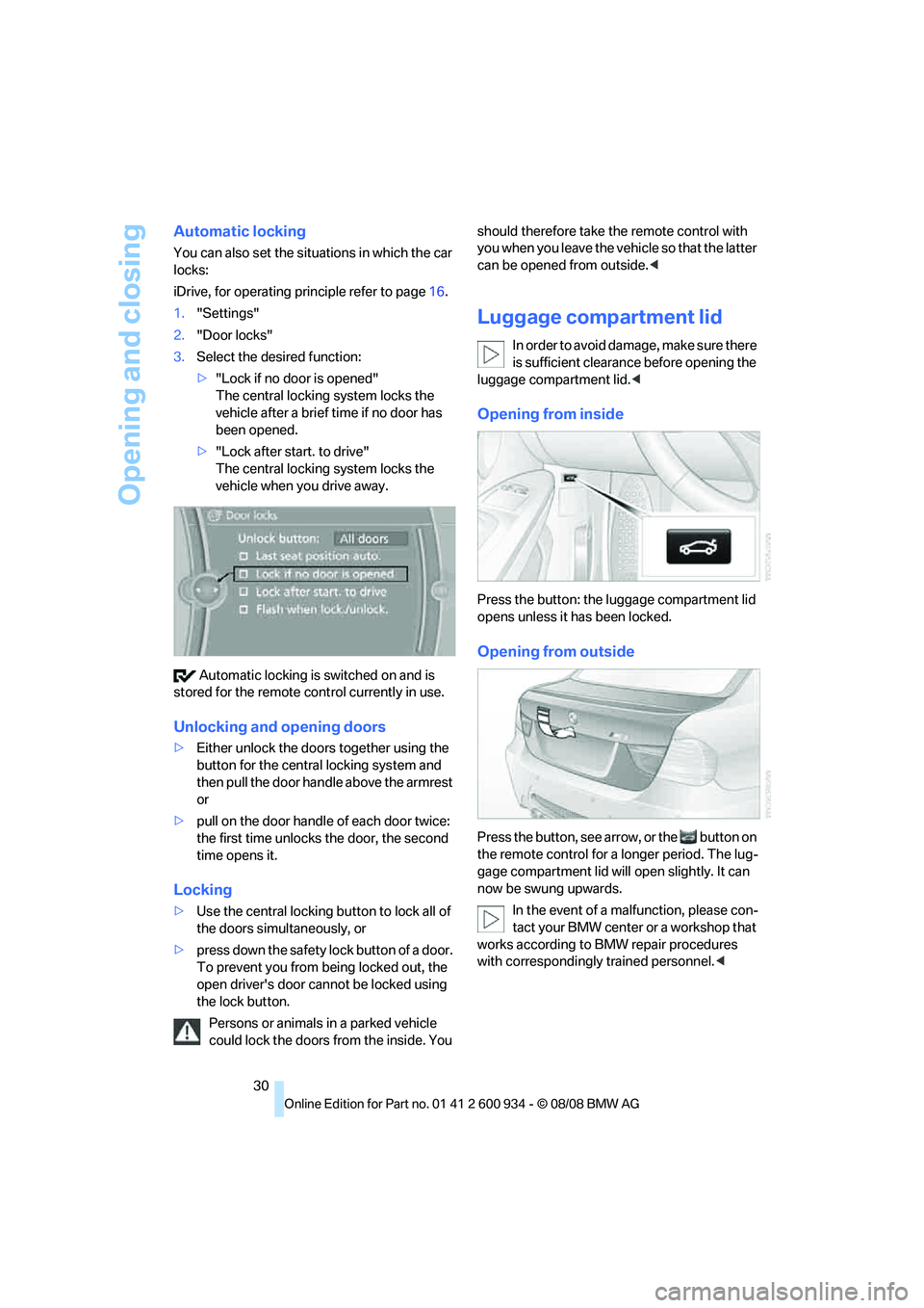 BMW M3 2009 Owners Guide Opening and closing
30
Automatic locking
You can also set the situations in which the car 
locks:
iDrive, for operating principle refer to page16.
1."Settings"
2."Door locks"
3.Select the desired func