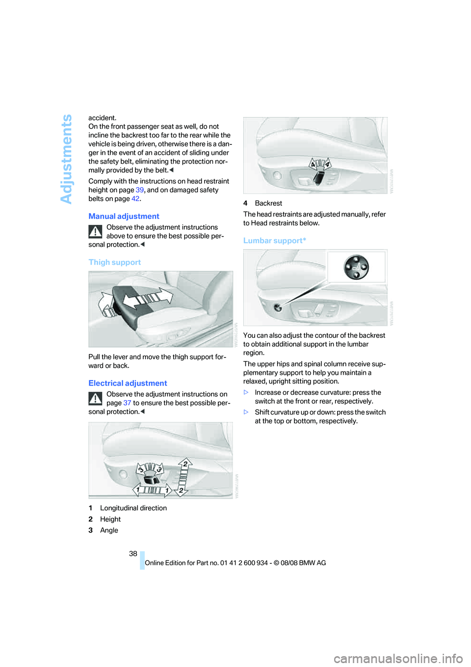BMW M3 2009 Owners Guide Adjustments
38 accident.
On the front passenger seat as well, do not 
incline the backrest too far to the rear while the 
vehicle is being driven, otherwise there is a dan-
ger in the event of an acci