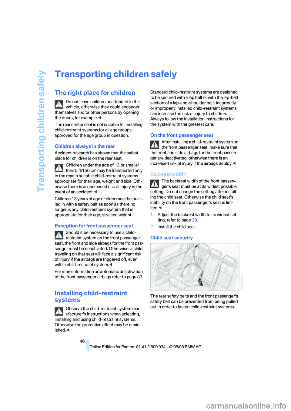 BMW M3 2009 Service Manual Transporting children safely
46
Transporting children safely
The right place for children
Do not leave children unattended in the 
vehicle, otherwise they could endanger 
themselves and/or other perso