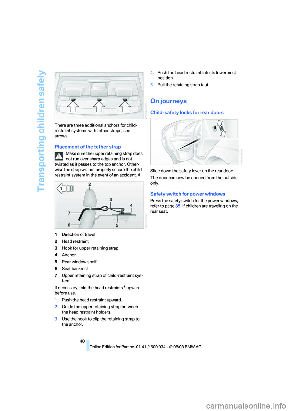BMW M3 2009 Service Manual Transporting children safely
48 There are three additional anchors for child-
restraint systems with tether straps, see 
arrows.
Placement of the tether strap
Make sure the upper retaining strap does 