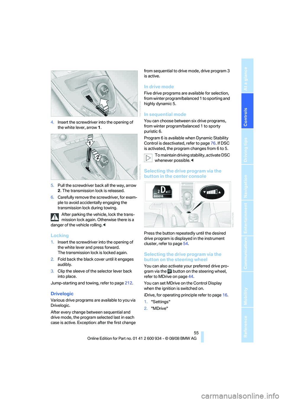 BMW M3 2009 Workshop Manual Controls
 55Reference
At a glance
Driving tips
Communications
Navigation
Entertainment
Mobility
4.Insert the screwdriver into the opening of 
the white lever, arrow 1.
5.Pull the screwdriver back all 