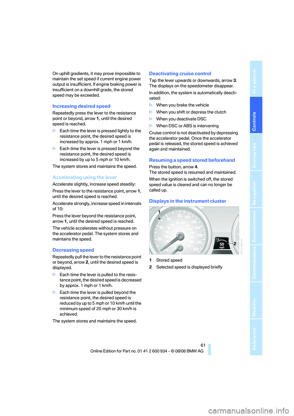 BMW M3 2009 Repair Manual Controls
61Reference
At a glance
Driving tips
Communications
Navigation
Entertainment
Mobility
On uphill gradients, it may prove impossible to
maintain the set speed if current engine power
output BMW M3 2009 Repair Manual Controls
61Reference
At a glance
Driving tips
Communications
Navigation
Entertainment
Mobility
On uphill gradients, it may prove impossible to
maintain the set speed if current engine power
output